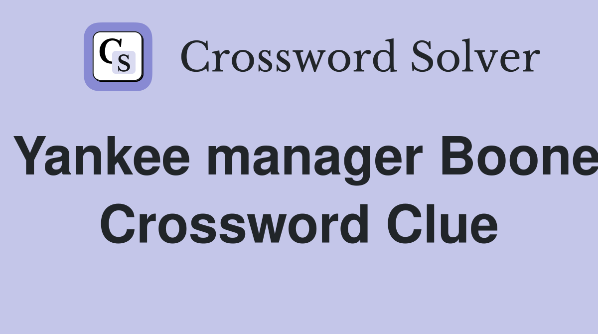 Yankee manager Boone Crossword Clue