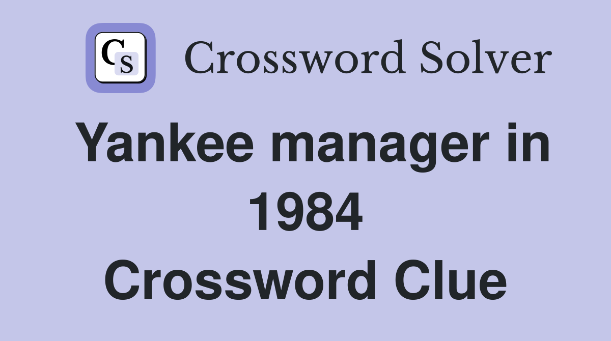 Yankee manager in 1984 Crossword Clue