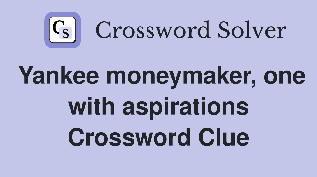 Yankee moneymaker, one with aspirations Crossword Clue