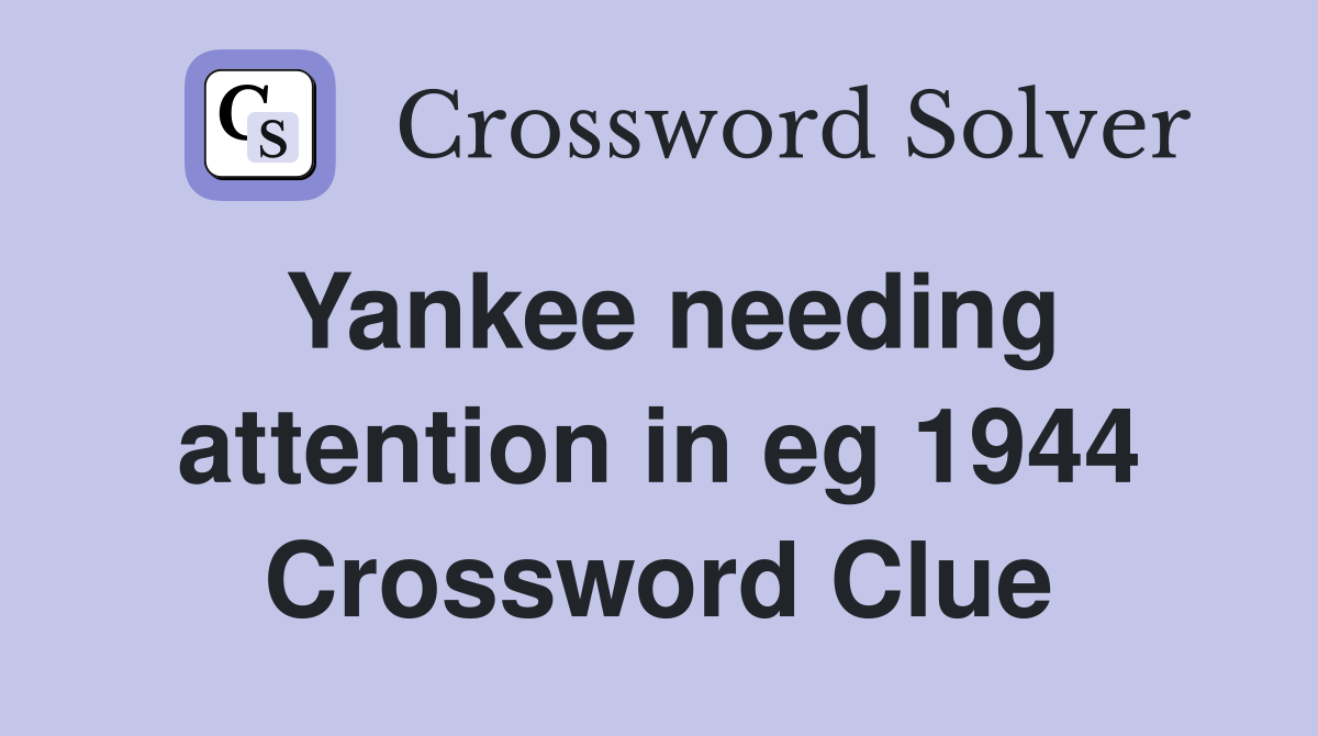 Yankee needing attention in eg 1944 Crossword Clue