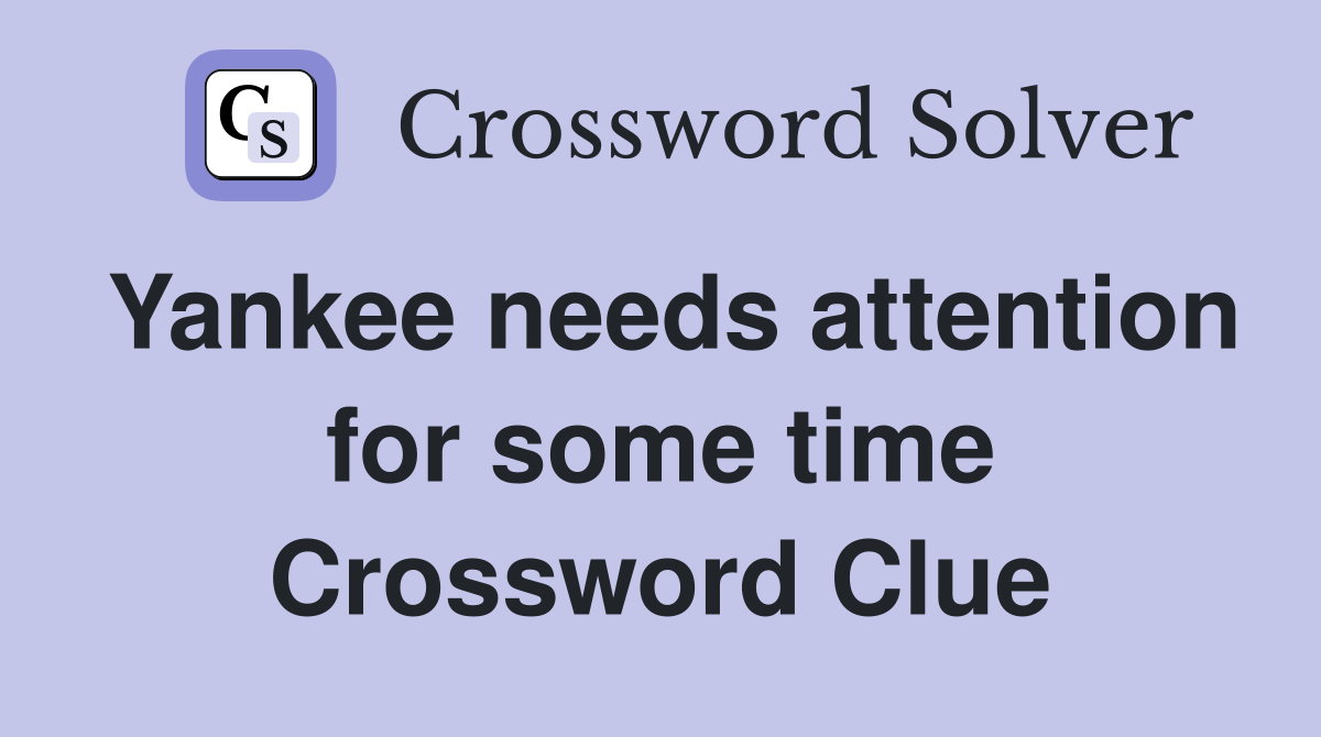 Yankee needs attention for some time Crossword Clue