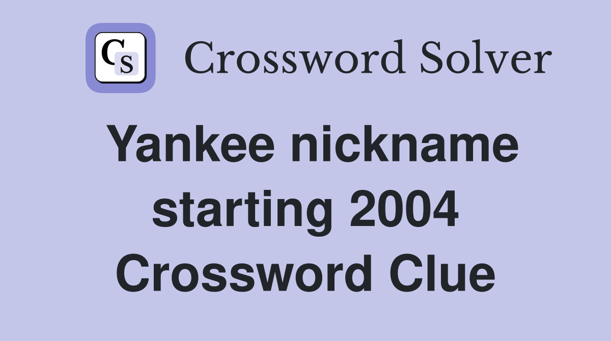 Yankee nickname starting 2004 Crossword Clue