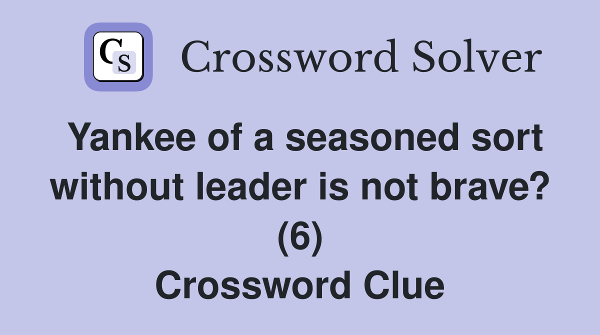 Yankee of a seasoned sort without leader is not brave? (6) Crossword Clue