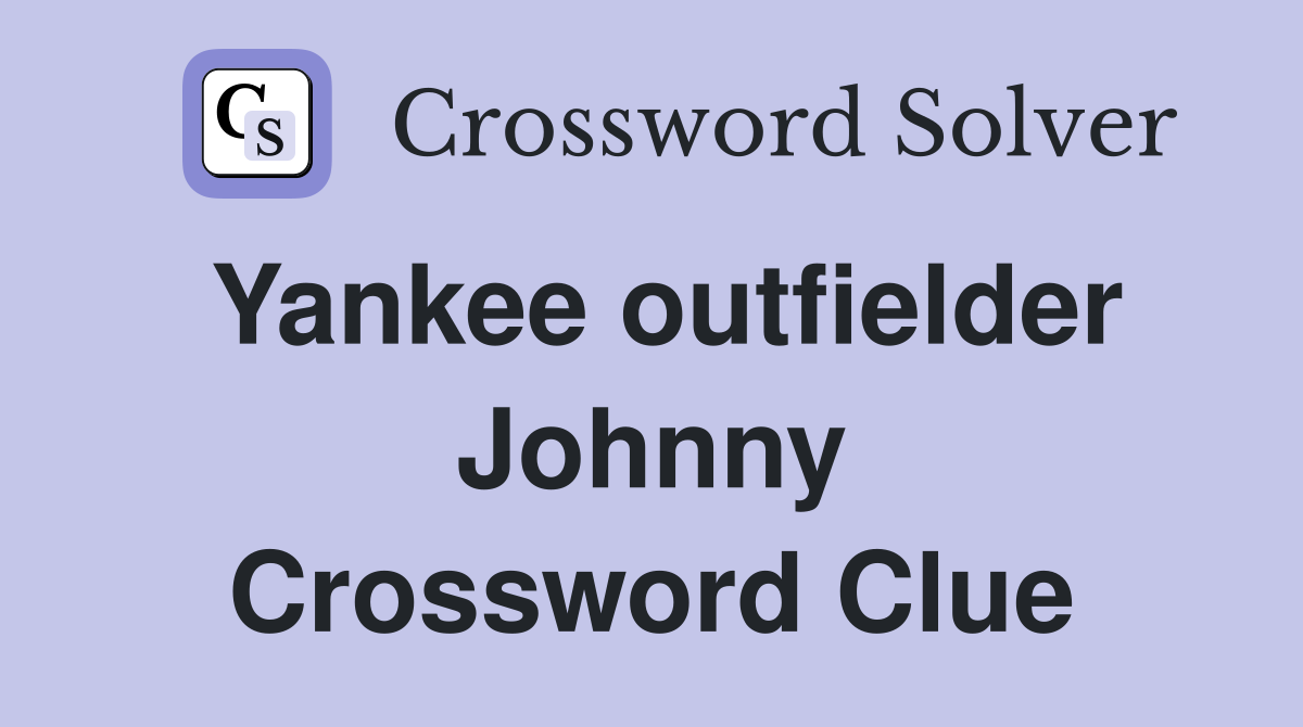 Yankee outfielder Johnny Crossword Clue