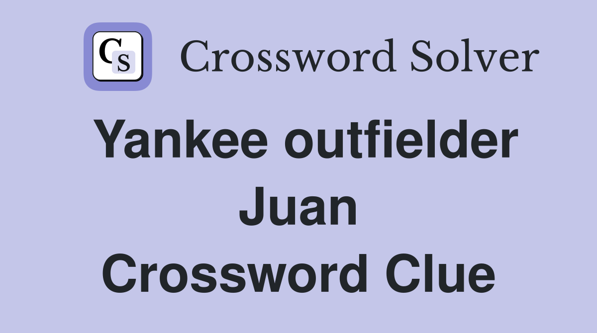 Yankee outfielder Juan Crossword Clue
