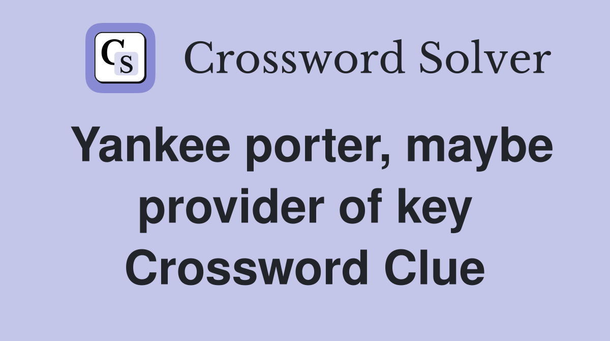 Yankee porter, maybe provider of key Crossword Clue