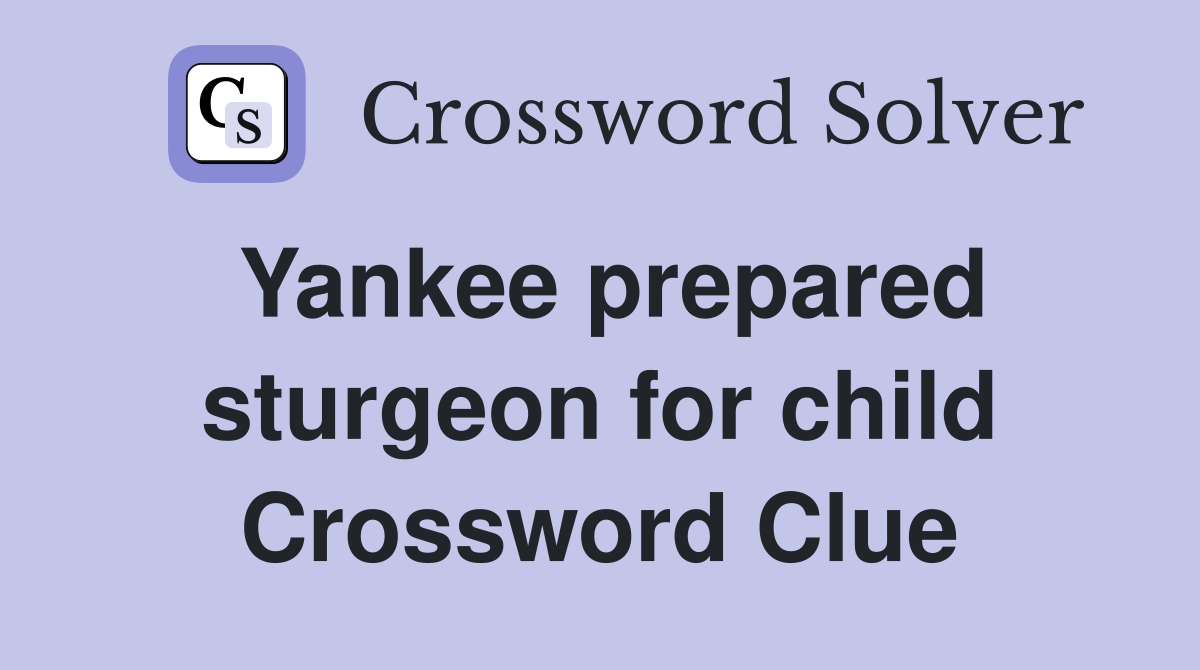 Yankee prepared sturgeon for child Crossword Clue