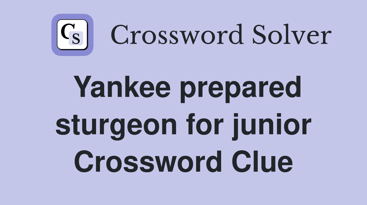 Yankee prepared sturgeon for junior Crossword Clue