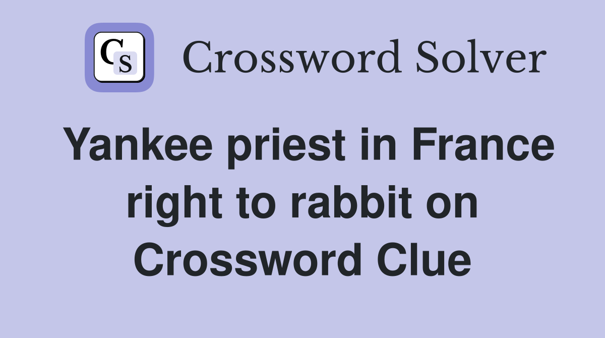 Yankee priest in France right to rabbit on Crossword Clue