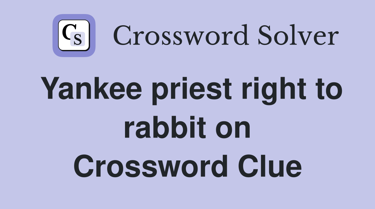 Yankee priest right to rabbit on Crossword Clue