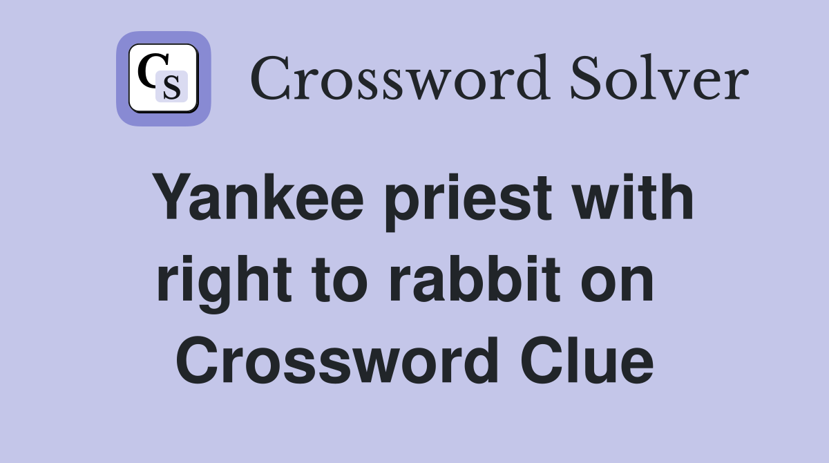 Yankee priest with right to rabbit on  Crossword Clue