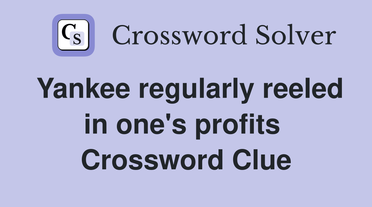 Yankee regularly reeled in one's profits  Crossword Clue