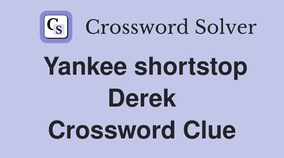 Yankee shortstop Derek Crossword Clue