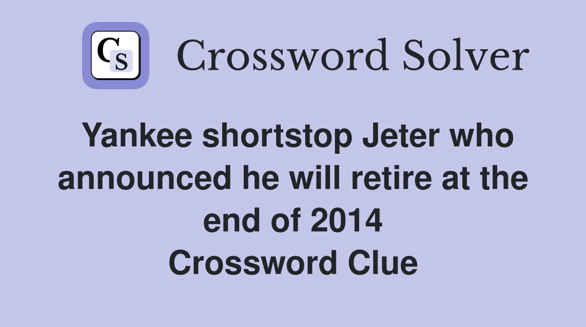 Yankee shortstop Jeter who announced he will retire at the end of 2014 Crossword Clue