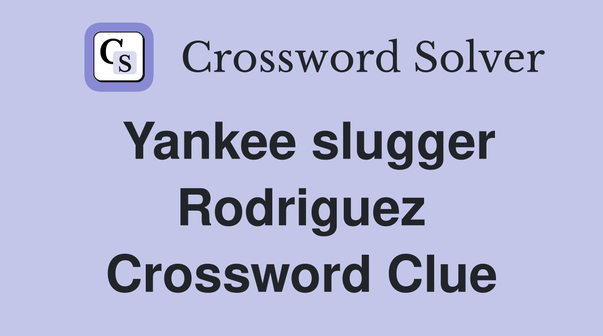 Yankee slugger Rodriguez Crossword Clue