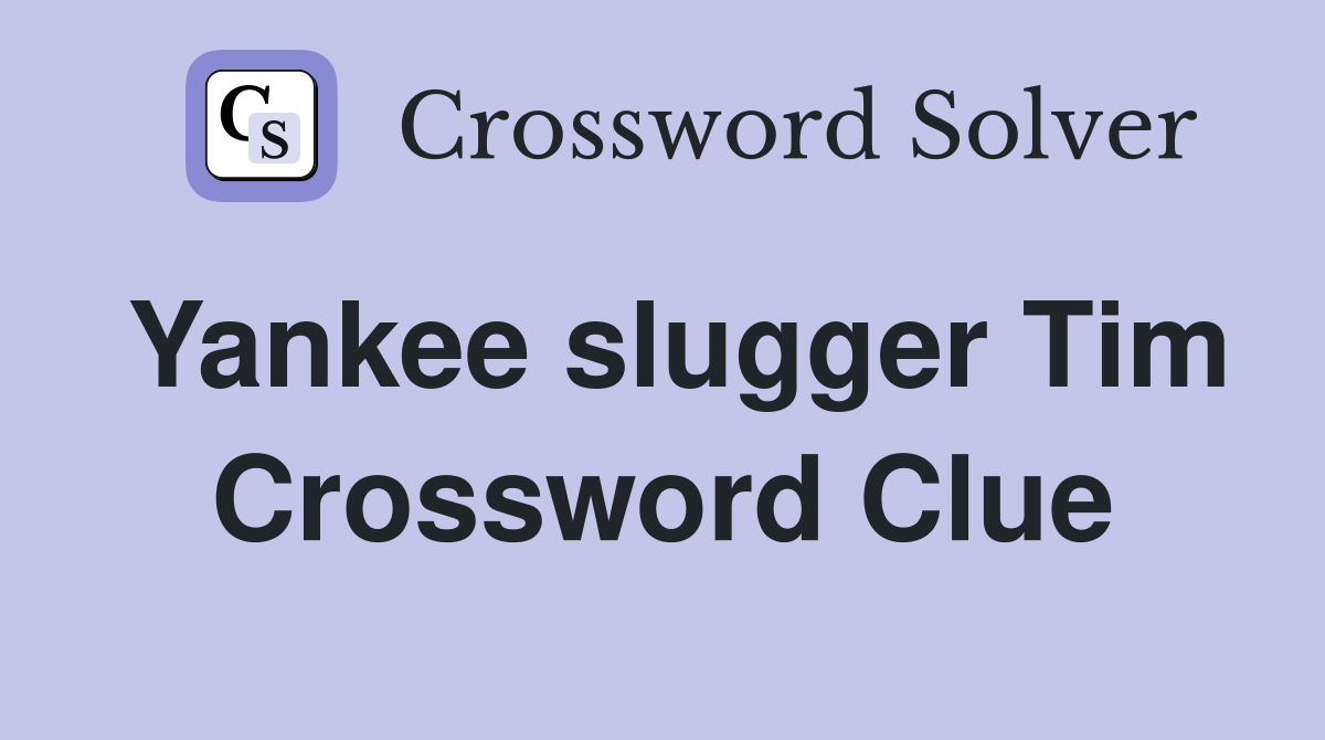 Yankee slugger Tim Crossword Clue