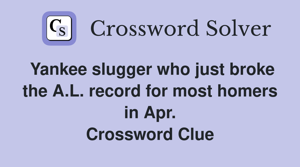 Yankee slugger who just broke the A.L. record for most homers in Apr. Crossword Clue
