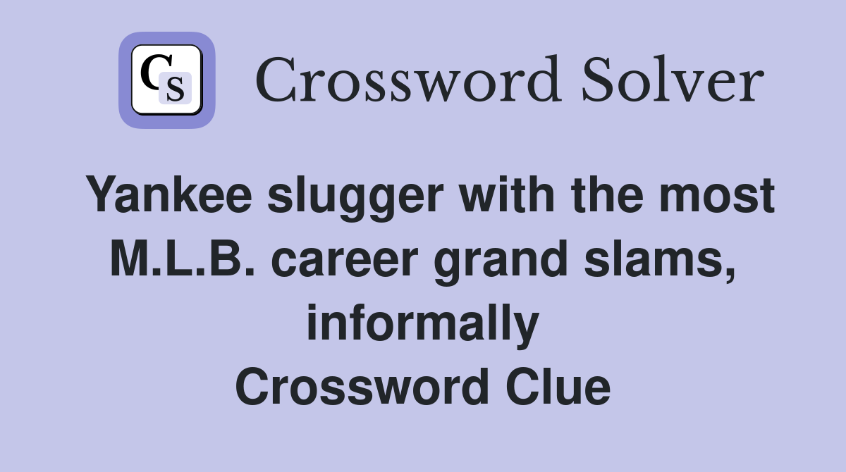 Yankee slugger with the most M.L.B. career grand slams, informally Crossword Clue