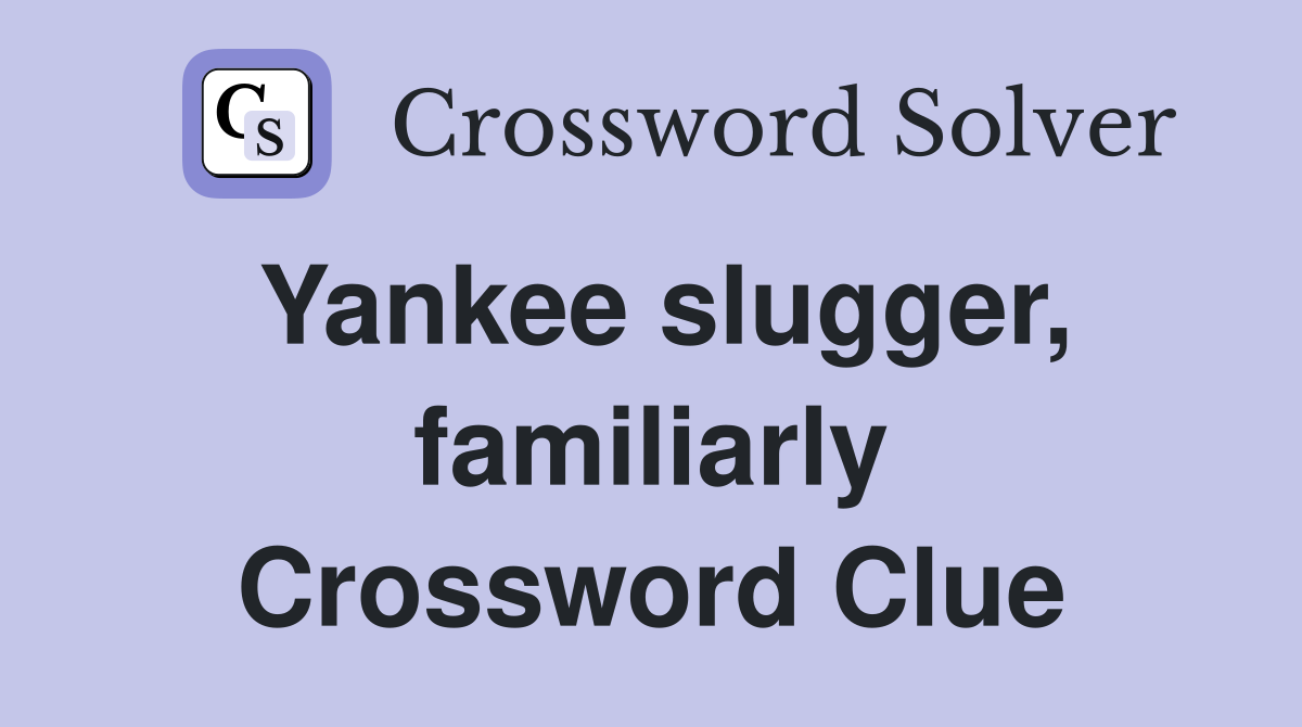 Yankee slugger, familiarly Crossword Clue