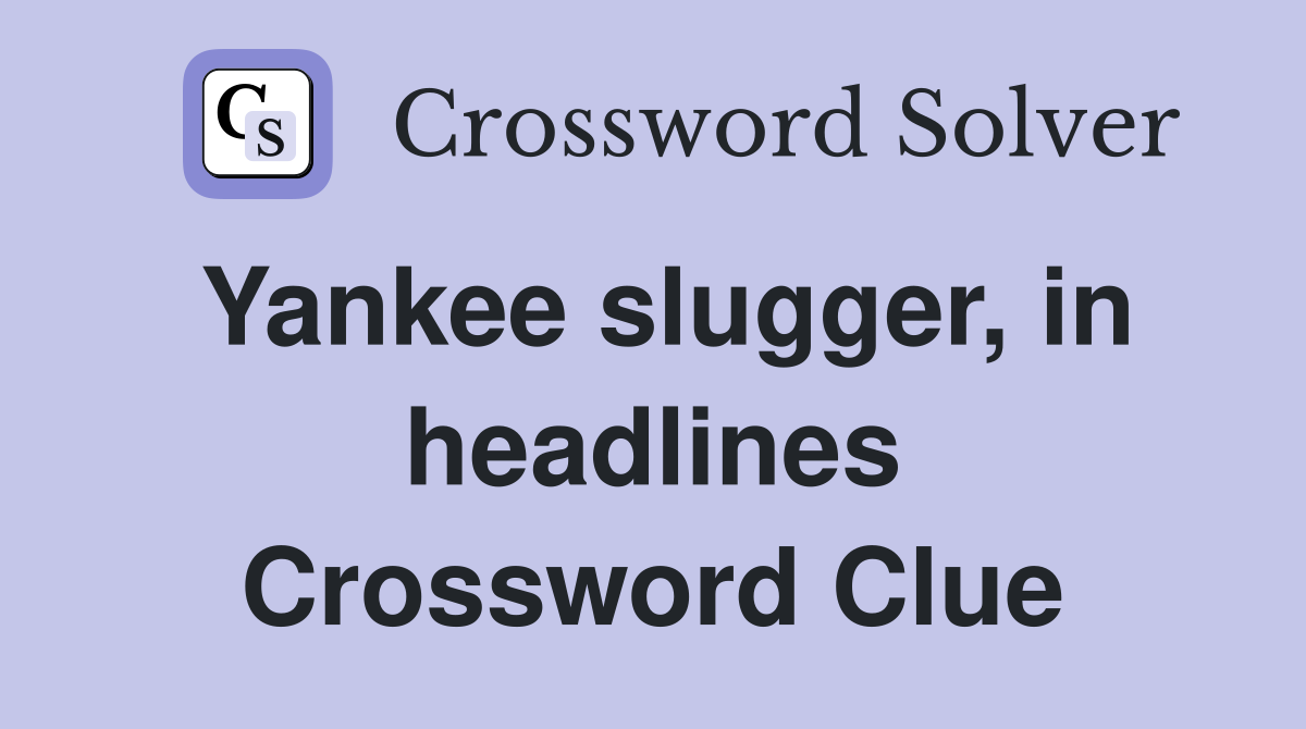 Yankee slugger, in headlines Crossword Clue