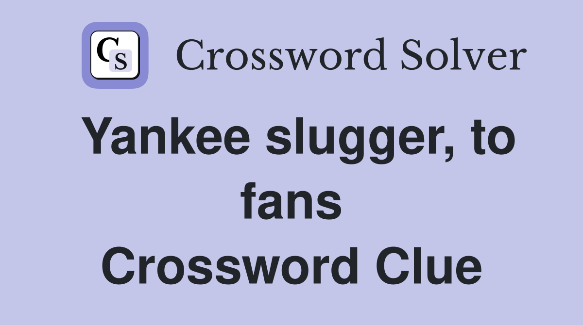 Yankee slugger, to fans Crossword Clue