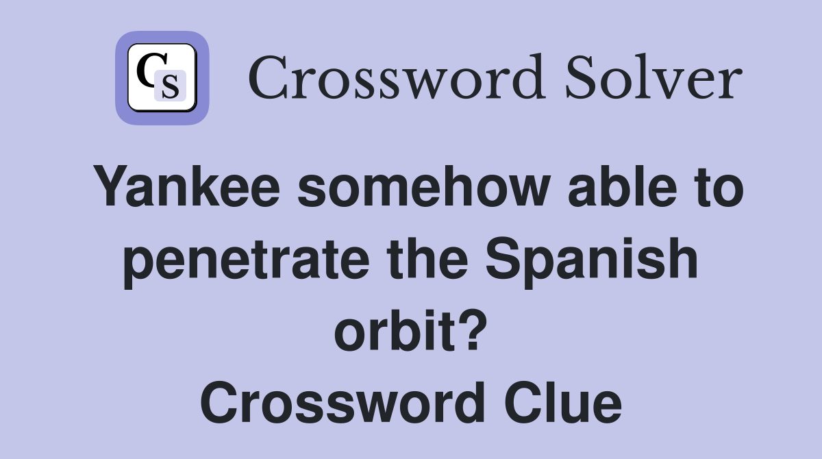 Yankee somehow able to penetrate the Spanish orbit? Crossword Clue