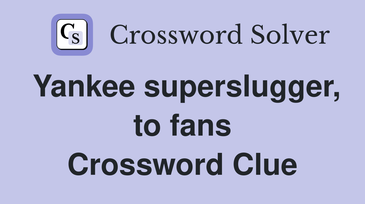 Yankee superslugger, to fans Crossword Clue
