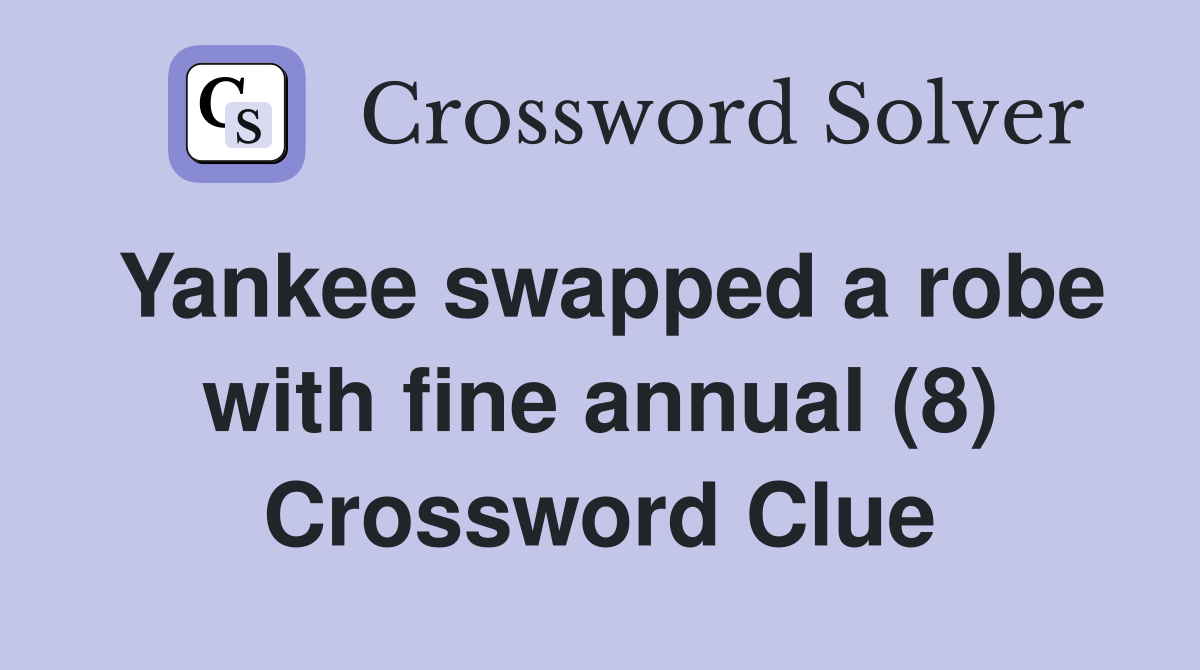 Yankee swapped a robe with fine annual (8) Crossword Clue