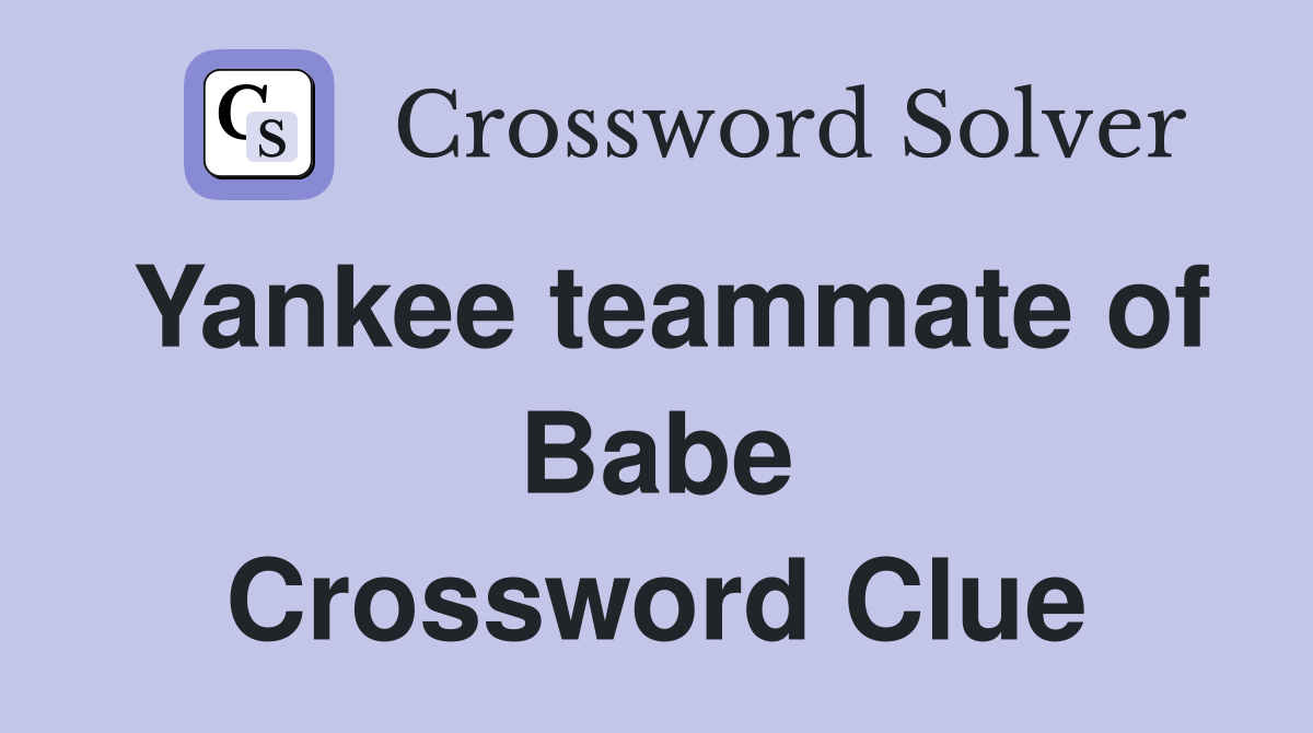 Yankee teammate of Babe Crossword Clue