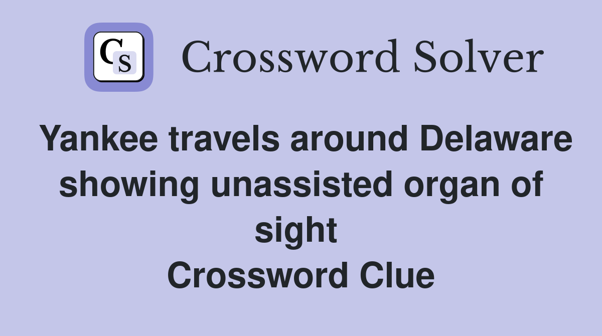 Yankee travels around Delaware showing unassisted organ of sight  Crossword Clue