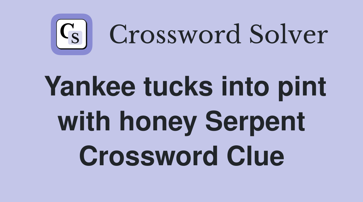 Yankee tucks into pint with honey Serpent Crossword Clue