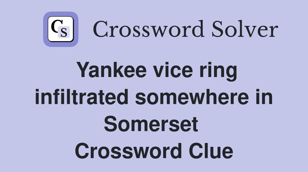 Yankee vice ring infiltrated somewhere in Somerset  Crossword Clue