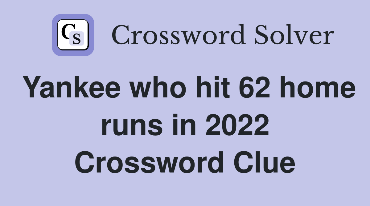 Yankee who hit 62 home runs in 2022 Crossword Clue