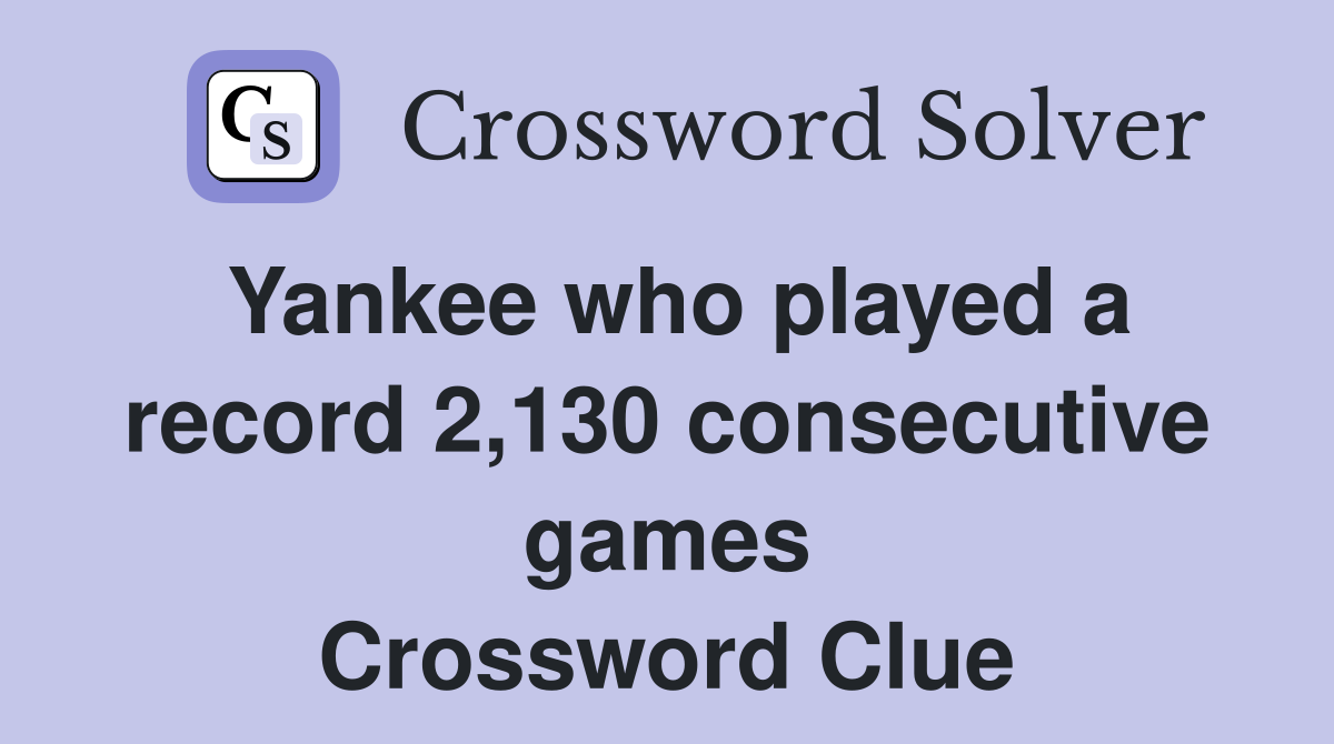 Yankee who played a record 2,130 consecutive games Crossword Clue
