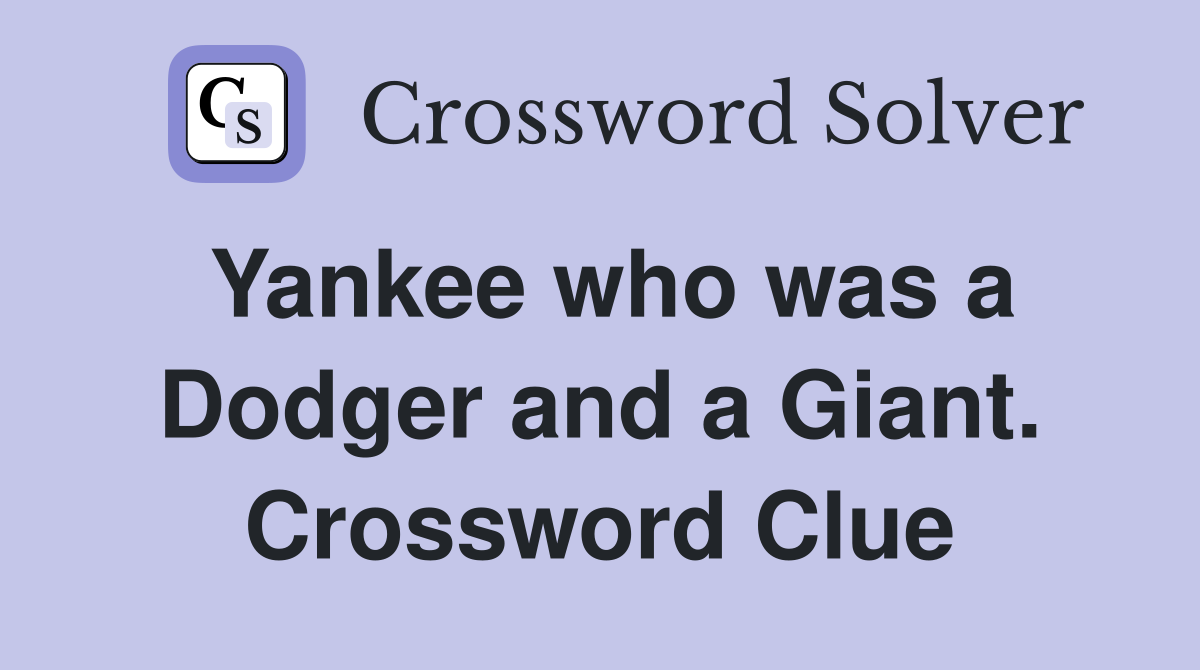Yankee who was a Dodger and a Giant. Crossword Clue