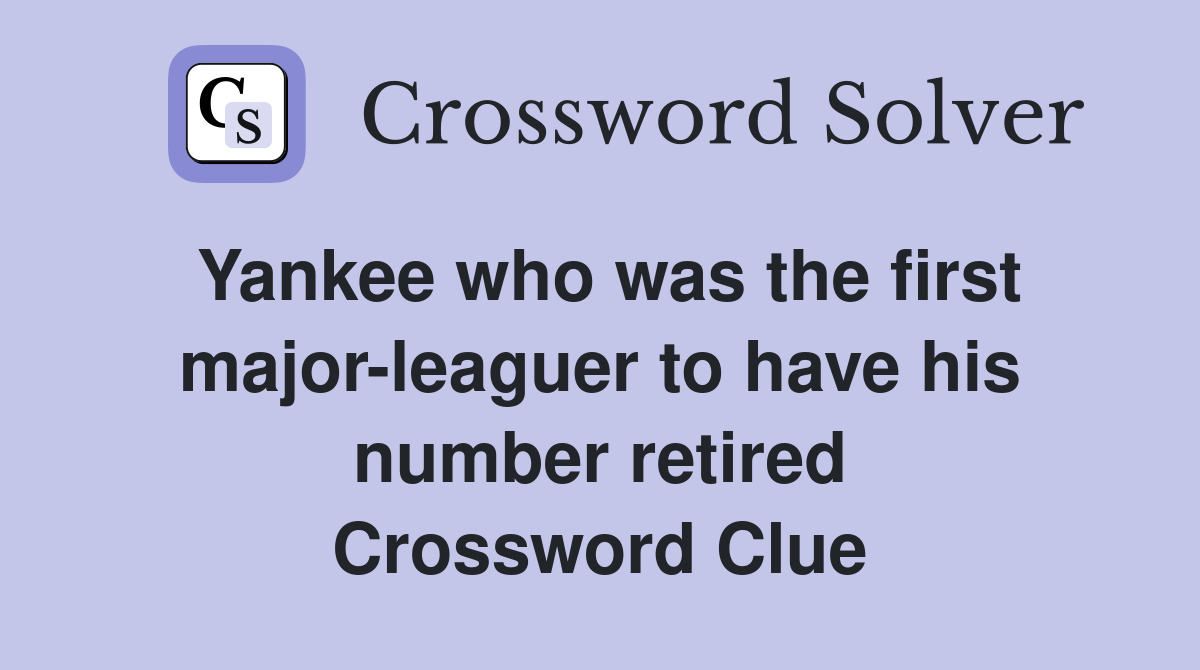 Yankee who was the first major-leaguer to have his number retired Crossword Clue