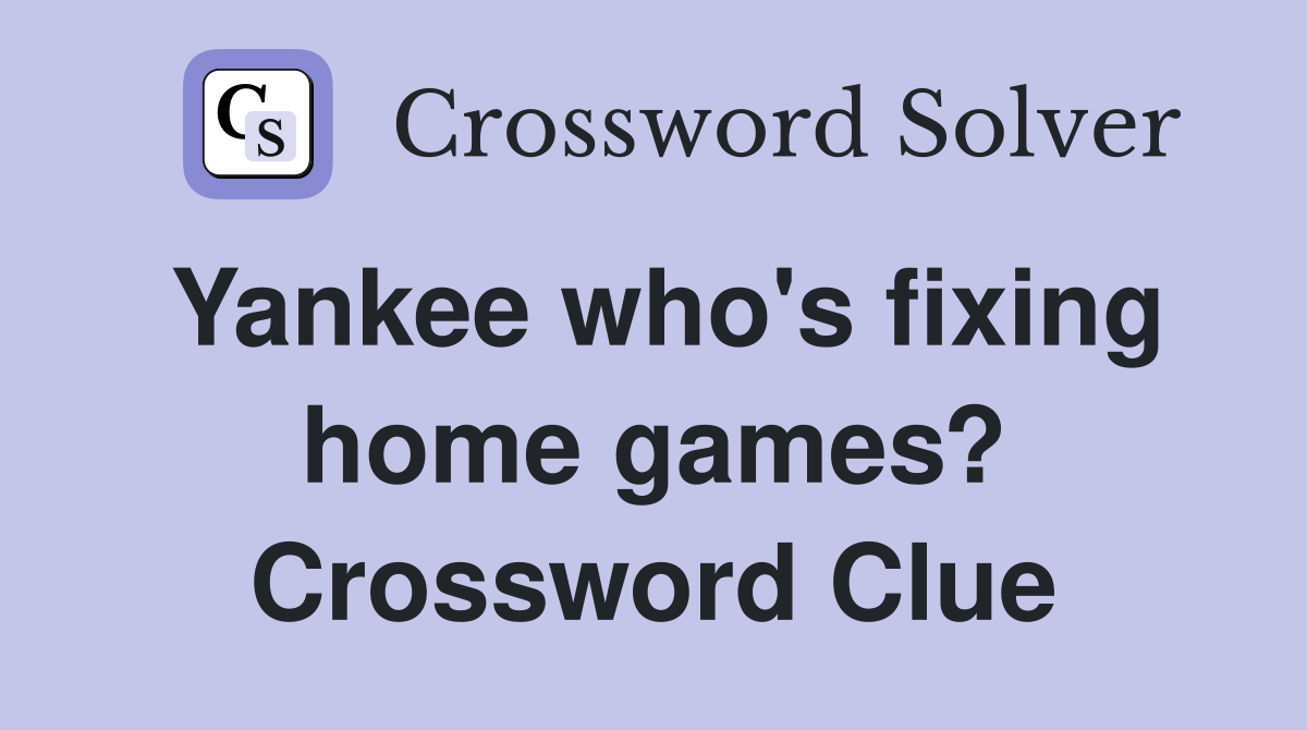 Yankee who's fixing home games? Crossword Clue