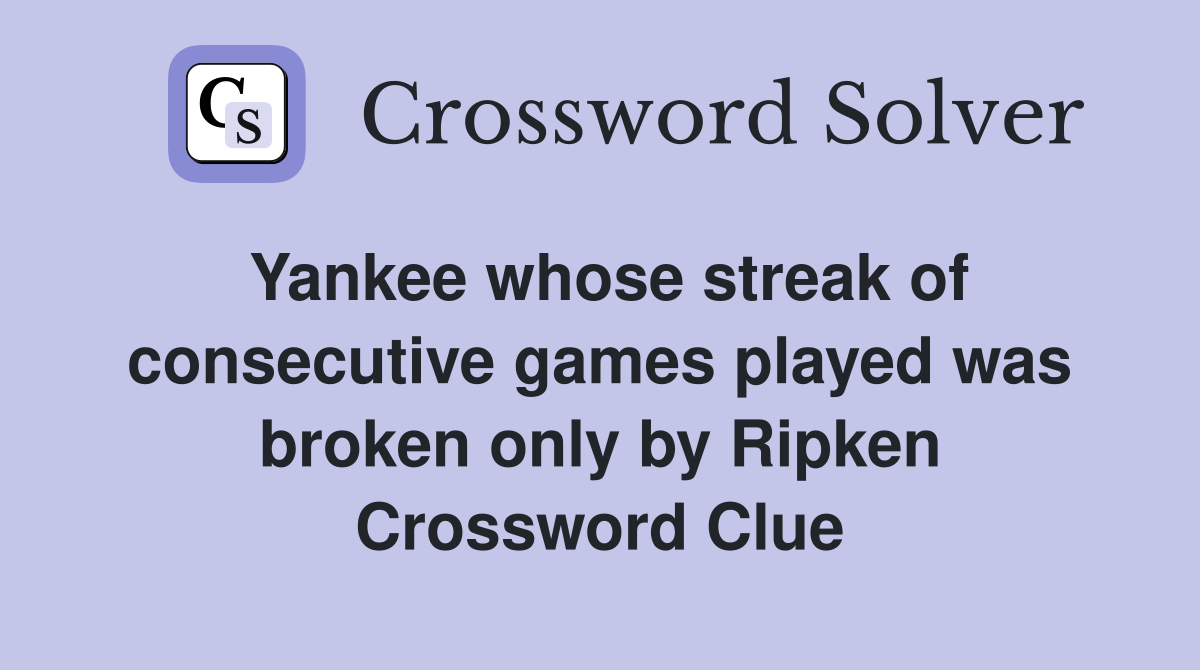 Yankee whose streak of consecutive games played was broken only by Ripken Crossword Clue