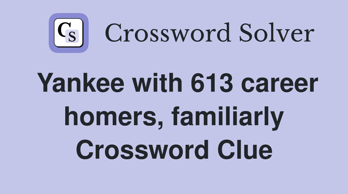 Yankee with 613 career homers, familiarly Crossword Clue