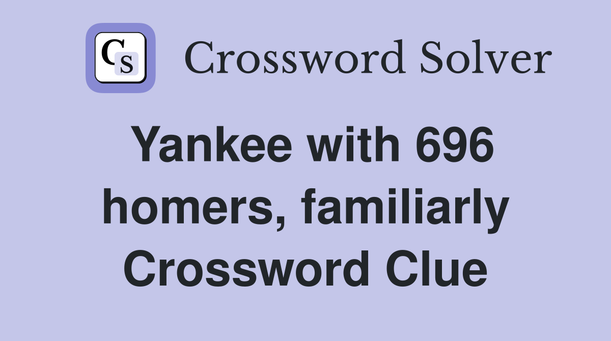 Yankee with 696 homers, familiarly Crossword Clue