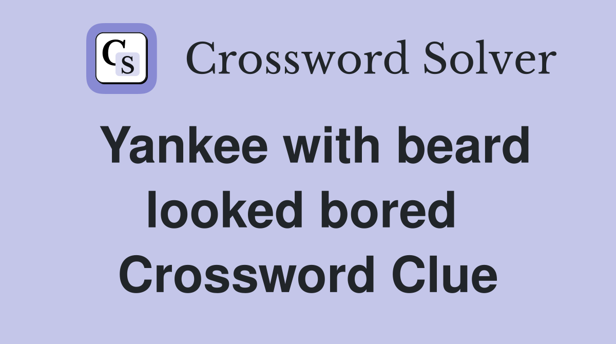 Yankee with beard looked bored  Crossword Clue