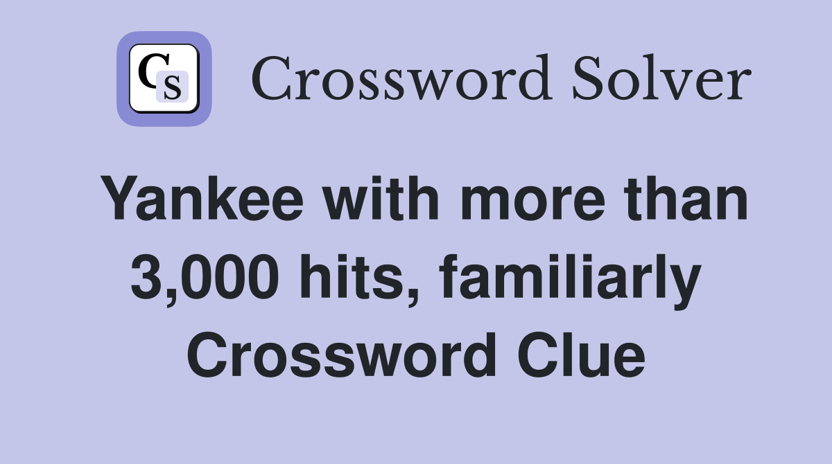 Yankee with more than 3,000 hits, familiarly Crossword Clue