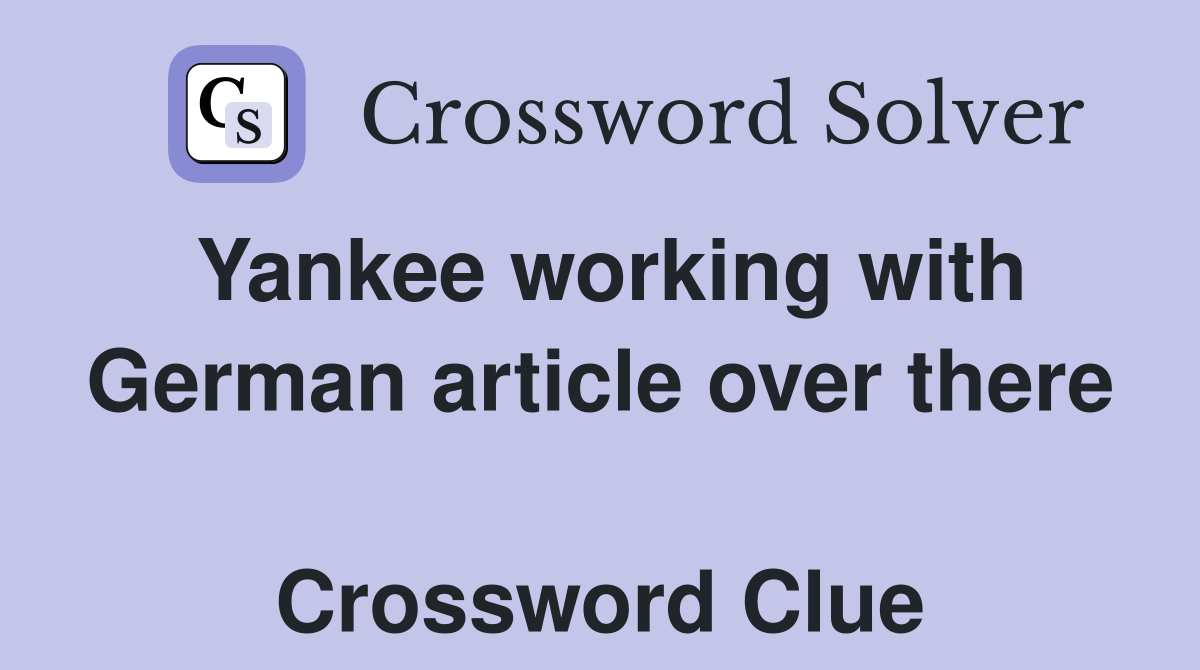 Yankee working with German article over there  Crossword Clue