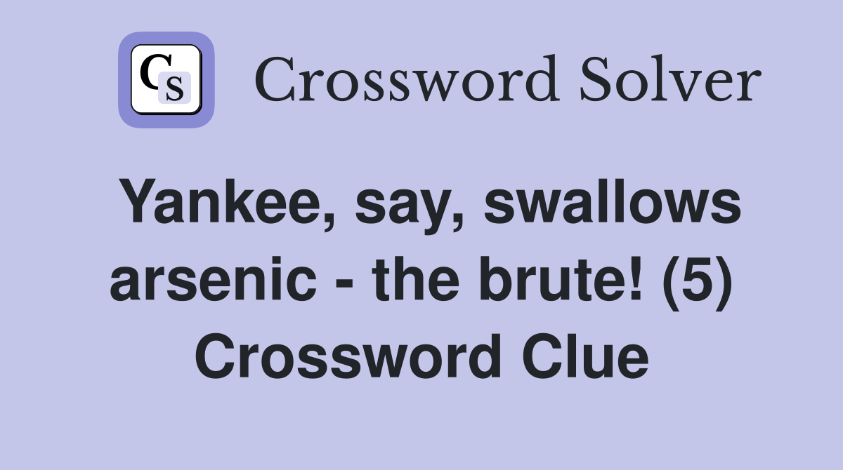 Yankee, say, swallows arsenic - the brute! (5) Crossword Clue