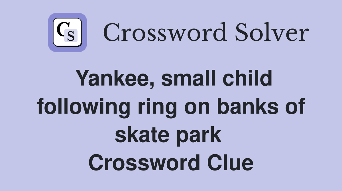 Yankee, small child following ring on banks of skate park  Crossword Clue