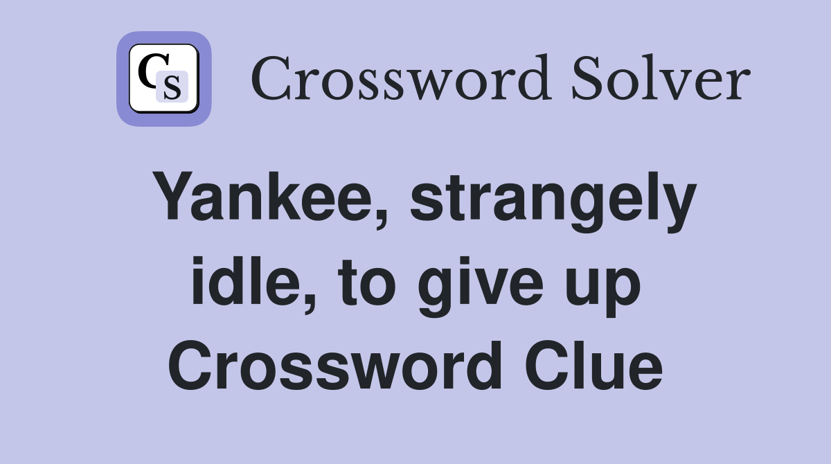 Yankee, strangely idle, to give up Crossword Clue