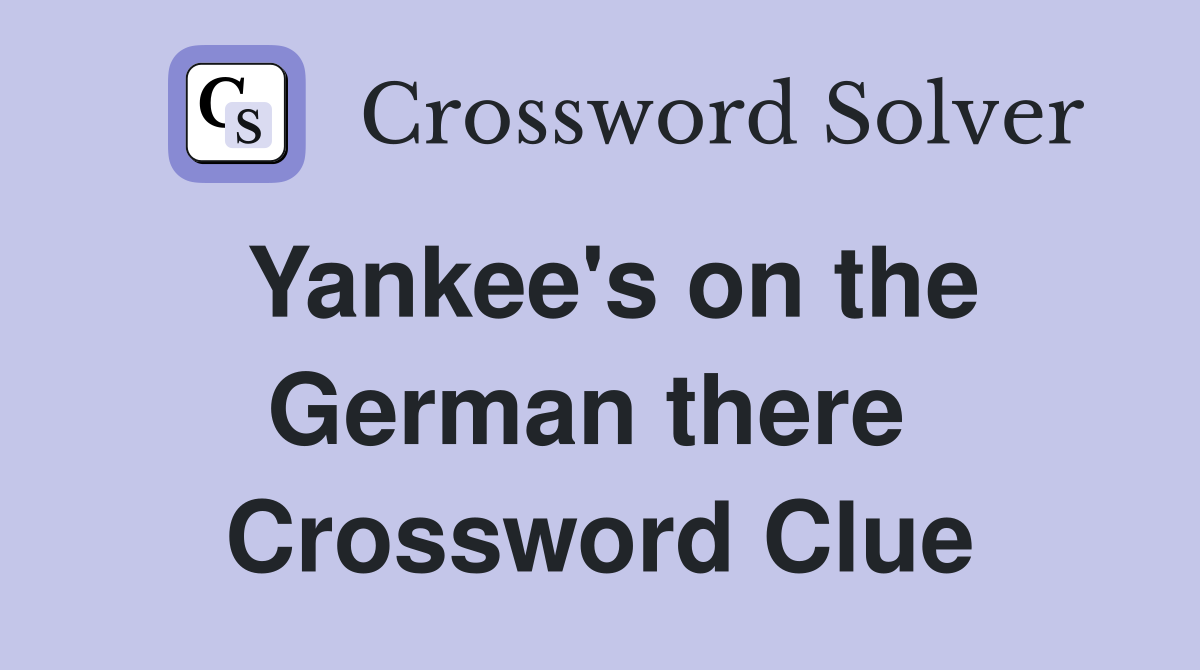 Yankee's on the German there  Crossword Clue