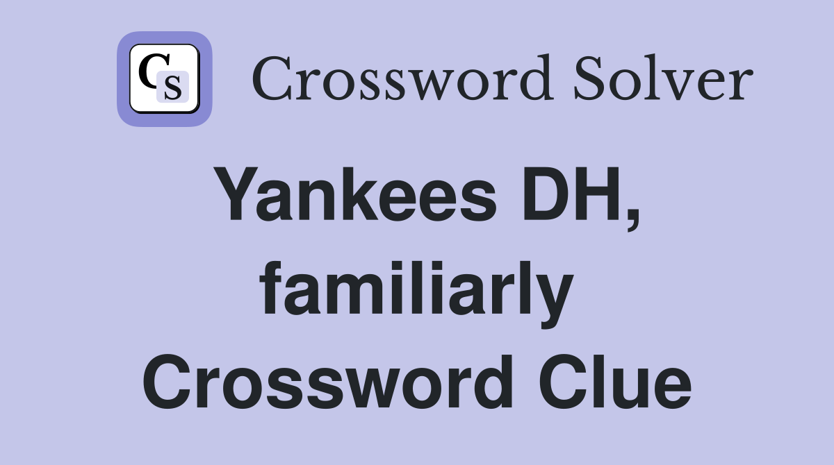Yankees DH, familiarly Crossword Clue