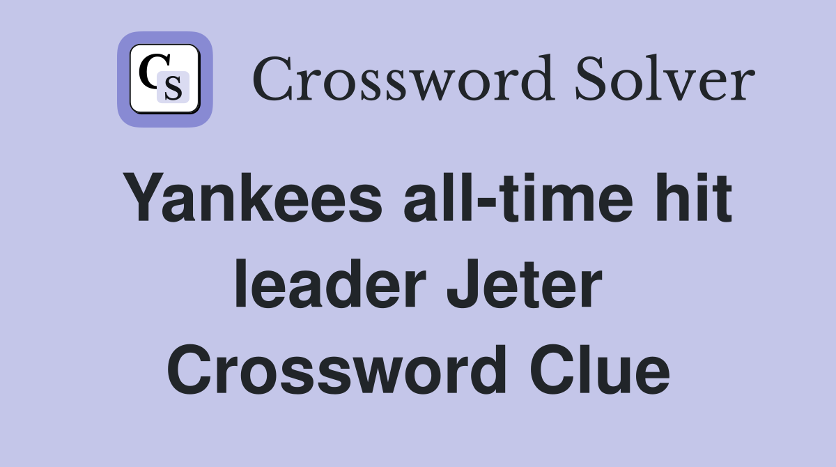 Yankees all-time hit leader Jeter Crossword Clue