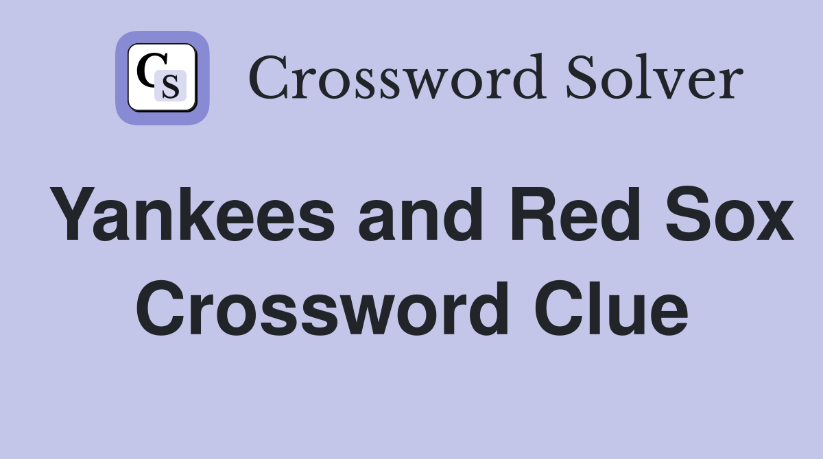 Yankees and Red Sox Crossword Clue